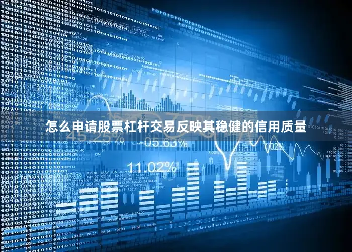 怎么申请股票杠杆交易反映其稳健的信用质量